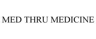 MED THRU MEDICINE