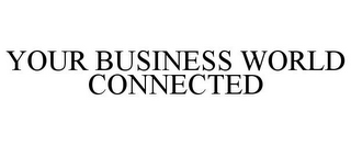 YOUR BUSINESS WORLD CONNECTED