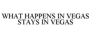 WHAT HAPPENS IN VEGAS STAYS IN VEGAS