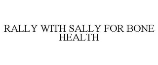 RALLY WITH SALLY FOR BONE HEALTH