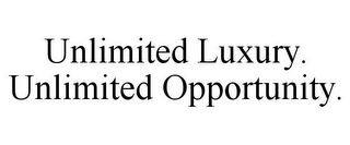 UNLIMITED LUXURY. UNLIMITED OPPORTUNITY.