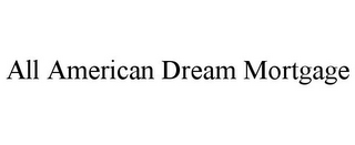 ALL AMERICAN DREAM MORTGAGE