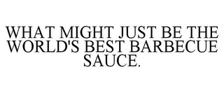 WHAT MIGHT JUST BE THE WORLD'S BEST BARBECUE SAUCE.