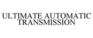 ULTIMATE AUTOMATIC TRANSMISSION