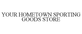 YOUR HOMETOWN SPORTING GOODS STORE