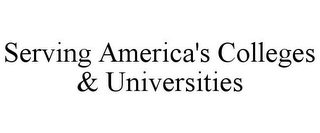 SERVING AMERICA'S COLLEGES & UNIVERSITIES