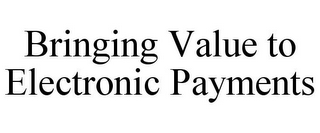 BRINGING VALUE TO ELECTRONIC PAYMENTS