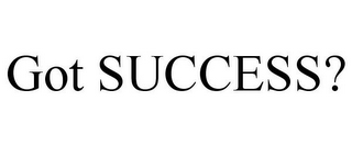 GOT SUCCESS?