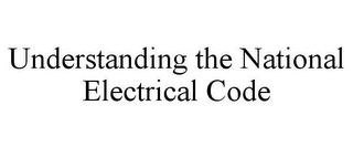 UNDERSTANDING THE NATIONAL ELECTRICAL CODE