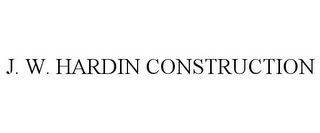 J. W. HARDIN CONSTRUCTION