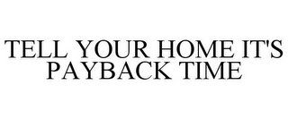 TELL YOUR HOME IT'S PAYBACK TIME