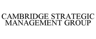 CAMBRIDGE STRATEGIC MANAGEMENT GROUP