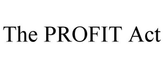 THE PROFIT ACT