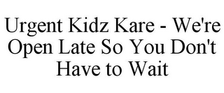 URGENT KIDZ KARE - WE'RE OPEN LATE SO YOU DON'T HAVE TO WAIT