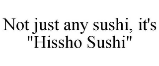 NOT JUST ANY SUSHI, IT'S "HISSHO SUSHI"