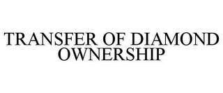 TRANSFER OF DIAMOND OWNERSHIP