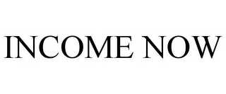 INCOME NOW
