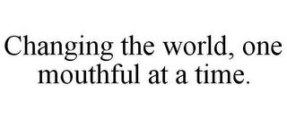 CHANGING THE WORLD, ONE MOUTHFUL AT A TIME.