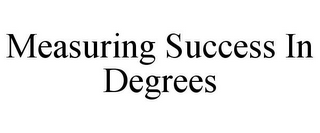 MEASURING SUCCESS IN DEGREES