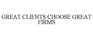 GREAT CLIENTS CHOOSE GREAT FIRMS