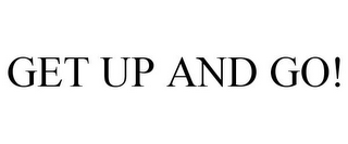 GET UP AND GO!