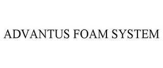 ADVANTUS FOAM SYSTEM