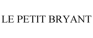 LE PETIT BRYANT