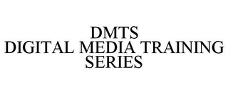 DMTS DIGITAL MEDIA TRAINING SERIES