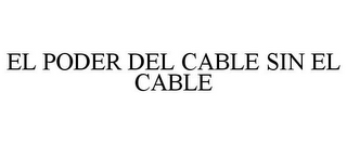 EL PODER DEL CABLE SIN EL CABLE