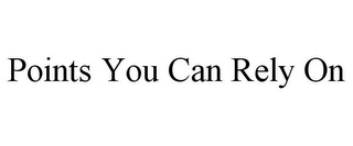 POINTS YOU CAN RELY ON