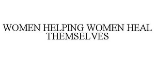 WOMEN HELPING WOMEN HEAL THEMSELVES