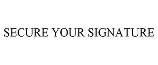 SECURE YOUR SIGNATURE