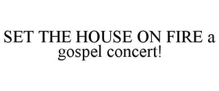 SET THE HOUSE ON FIRE A GOSPEL CONCERT!