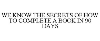 WE KNOW THE SECRETS OF HOW TO COMPLETE A BOOK IN 90 DAYS