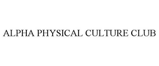 ALPHA PHYSICAL CULTURE CLUB