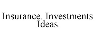 INSURANCE. INVESTMENTS. IDEAS.