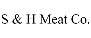 S & H MEAT CO.