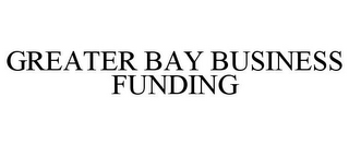GREATER BAY BUSINESS FUNDING