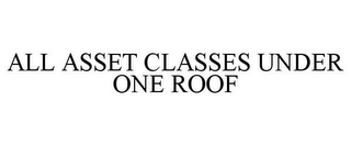 ALL ASSET CLASSES UNDER ONE ROOF