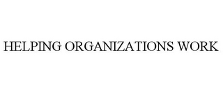 HELPING ORGANIZATIONS WORK