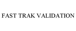 FAST TRAK VALIDATION