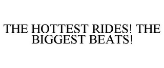 THE HOTTEST RIDES! THE BIGGEST BEATS!