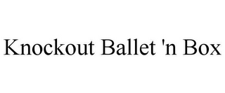 KNOCKOUT BALLET 'N BOX