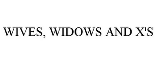 WIVES, WIDOWS AND X'S