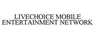 LIVECHOICE MOBILE ENTERTAINMENT NETWORK