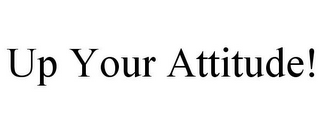 UP YOUR ATTITUDE!