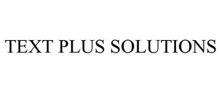 TEXT PLUS SOLUTIONS