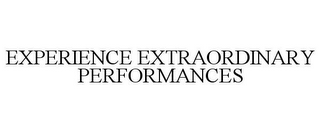 EXPERIENCE EXTRAORDINARY PERFORMANCES