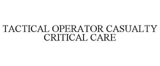 TACTICAL OPERATOR CASUALTY CRITICAL CARE