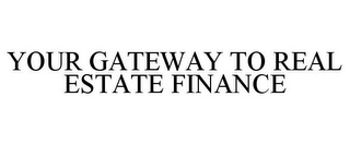 YOUR GATEWAY TO REAL ESTATE FINANCE